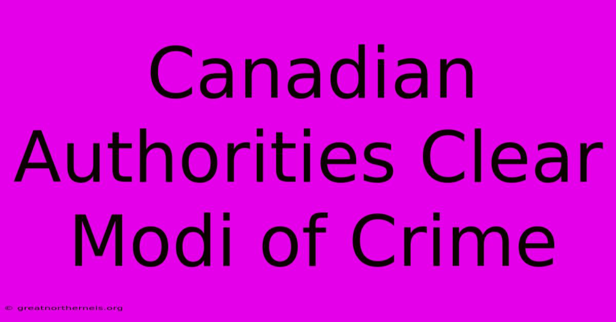 Canadian Authorities Clear Modi Of Crime