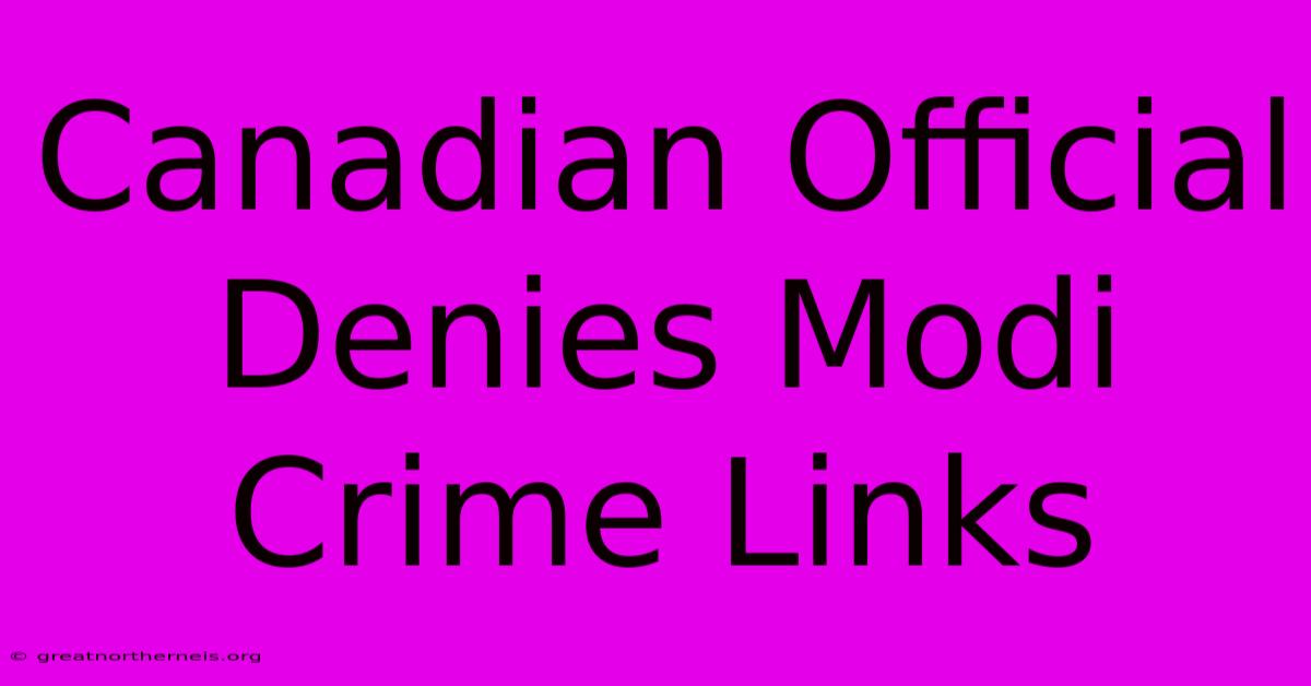 Canadian Official Denies Modi Crime Links