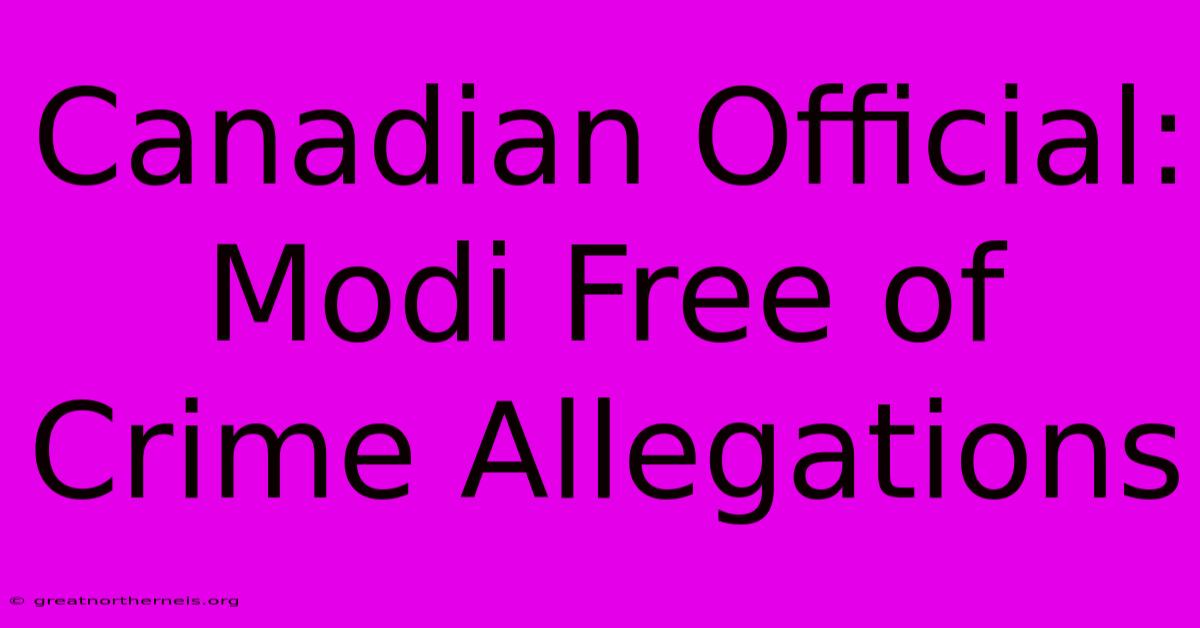 Canadian Official: Modi Free Of Crime Allegations