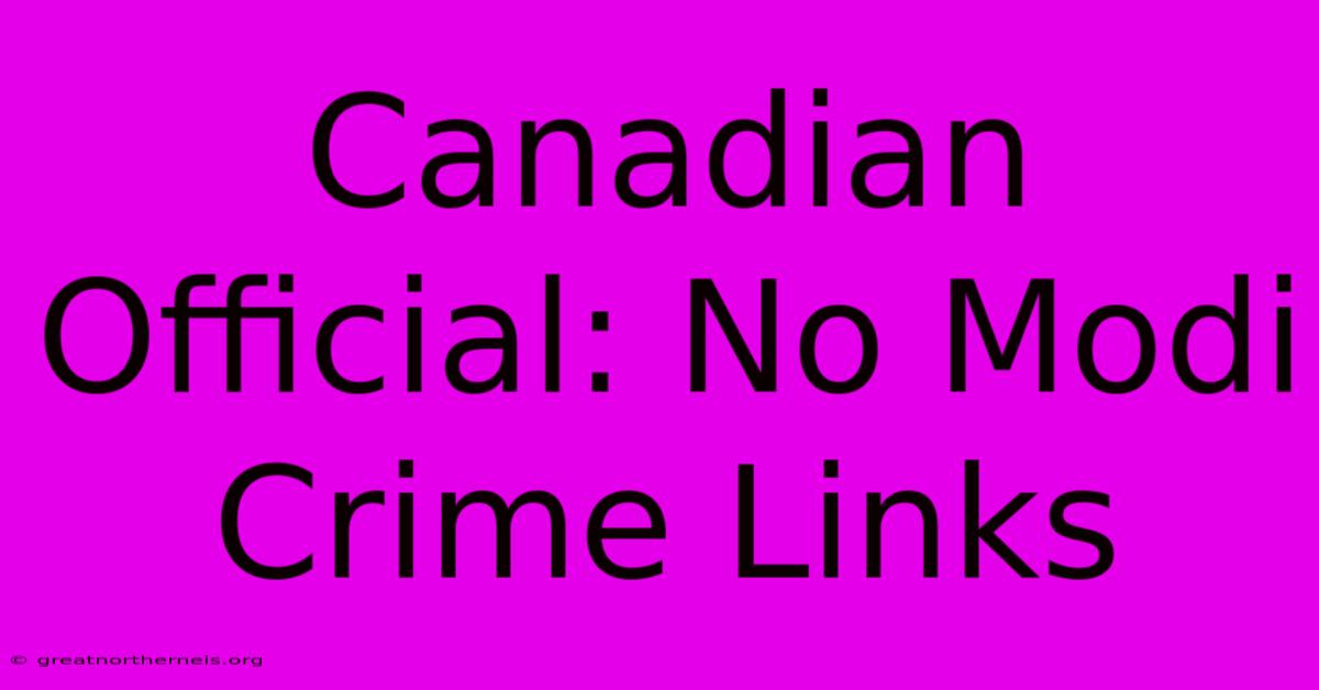 Canadian Official: No Modi Crime Links