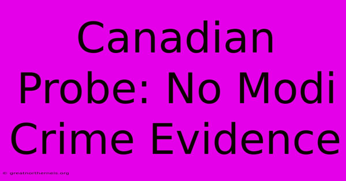 Canadian Probe: No Modi Crime Evidence