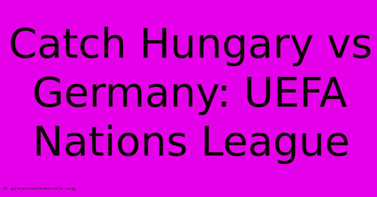 Catch Hungary Vs Germany: UEFA Nations League