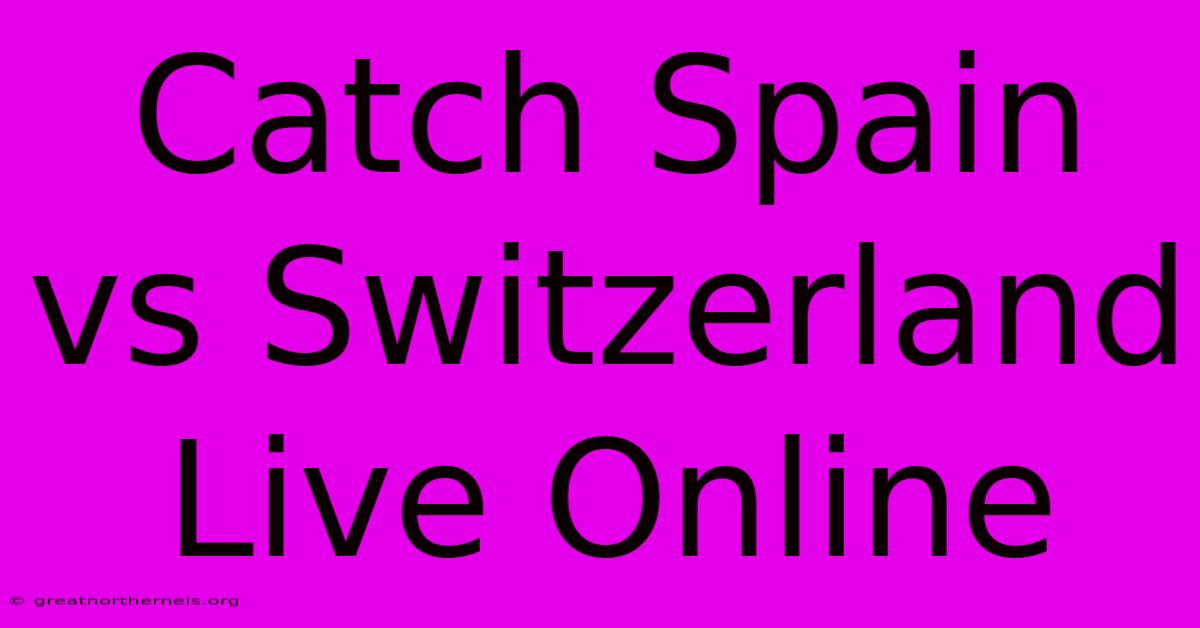 Catch Spain Vs Switzerland Live Online