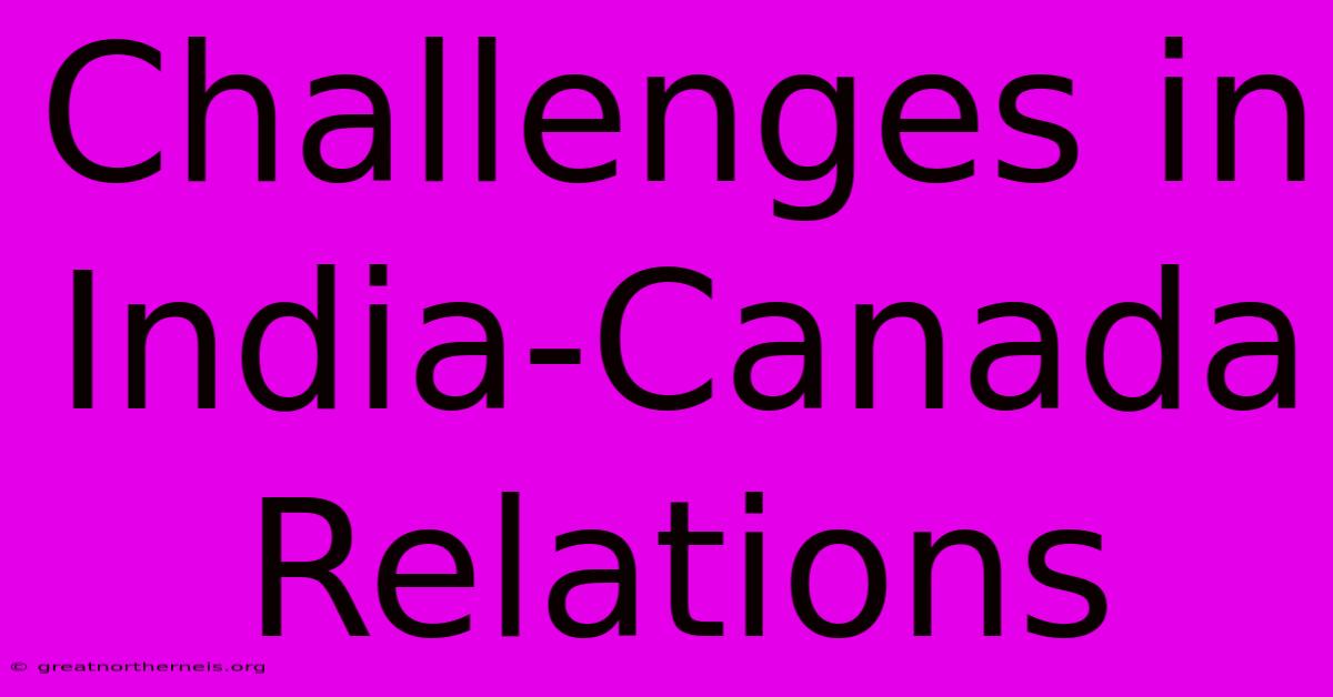 Challenges In India-Canada Relations