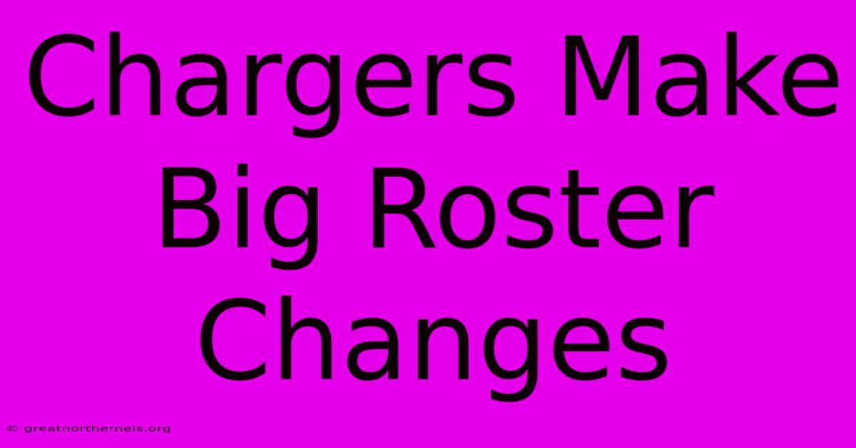 Chargers Make Big Roster Changes