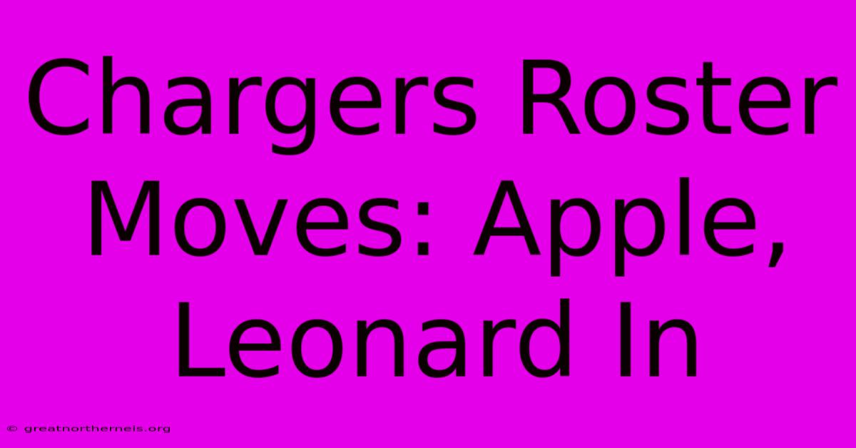 Chargers Roster Moves: Apple, Leonard In