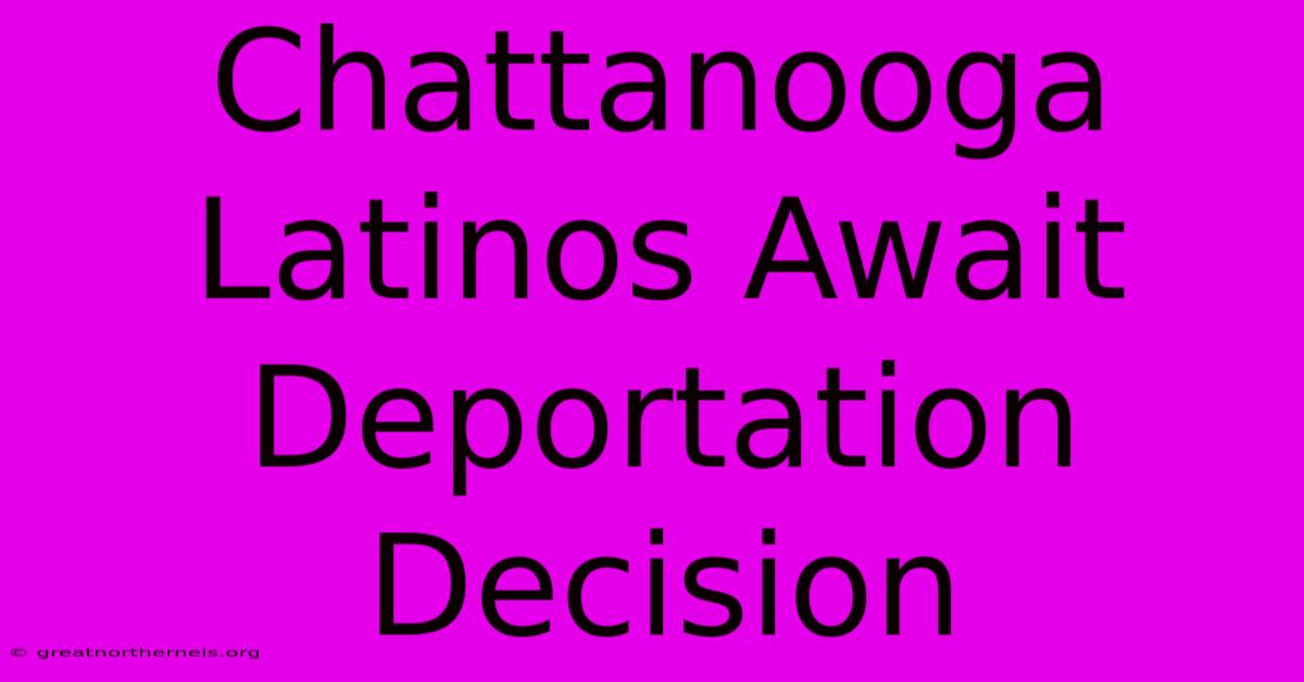 Chattanooga Latinos Await Deportation Decision