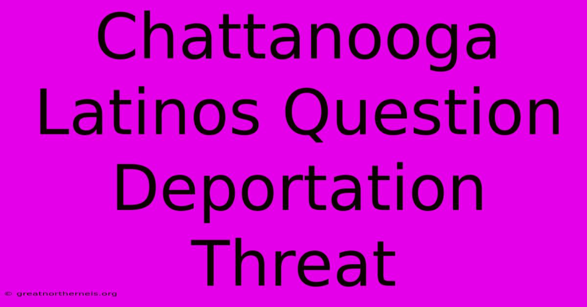 Chattanooga Latinos Question Deportation Threat