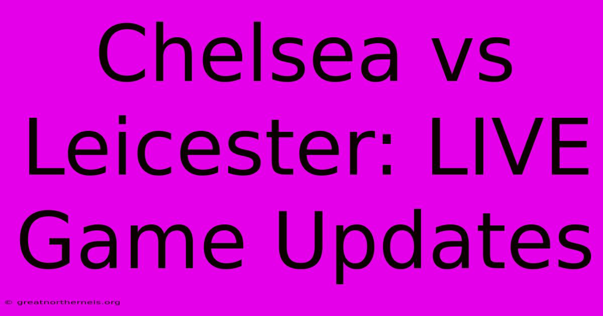 Chelsea Vs Leicester: LIVE Game Updates