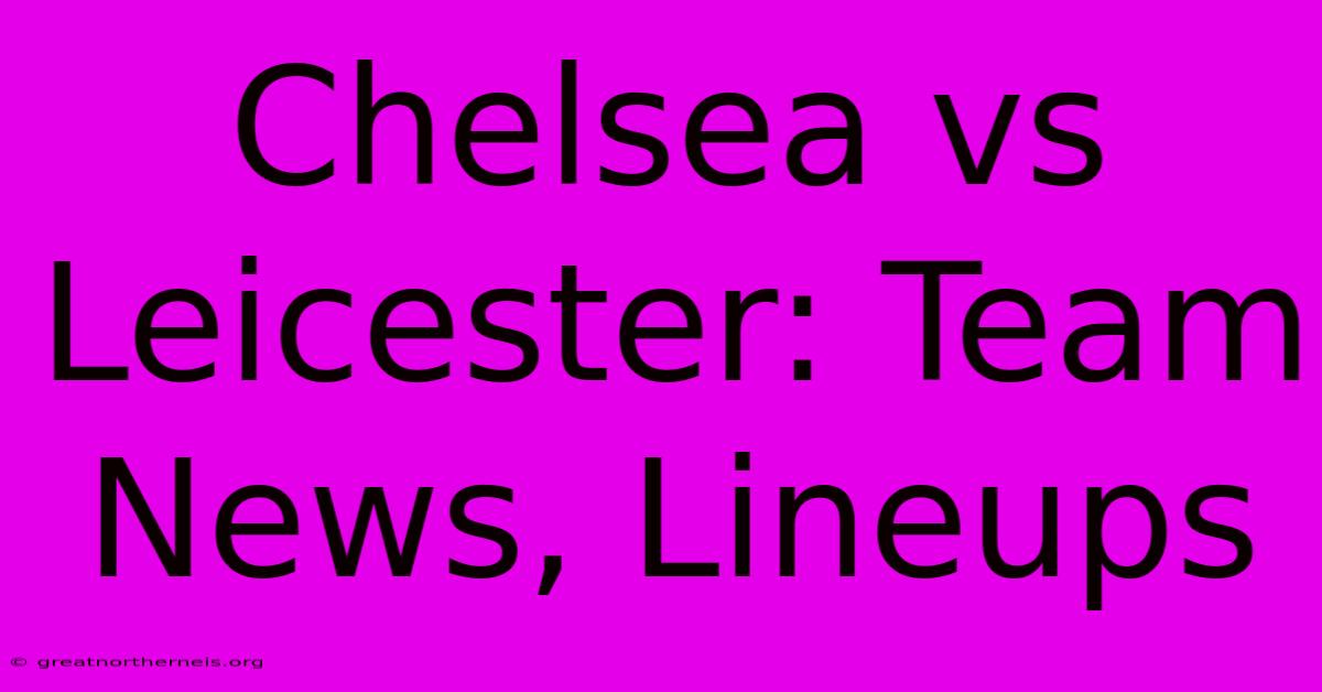 Chelsea Vs Leicester: Team News, Lineups