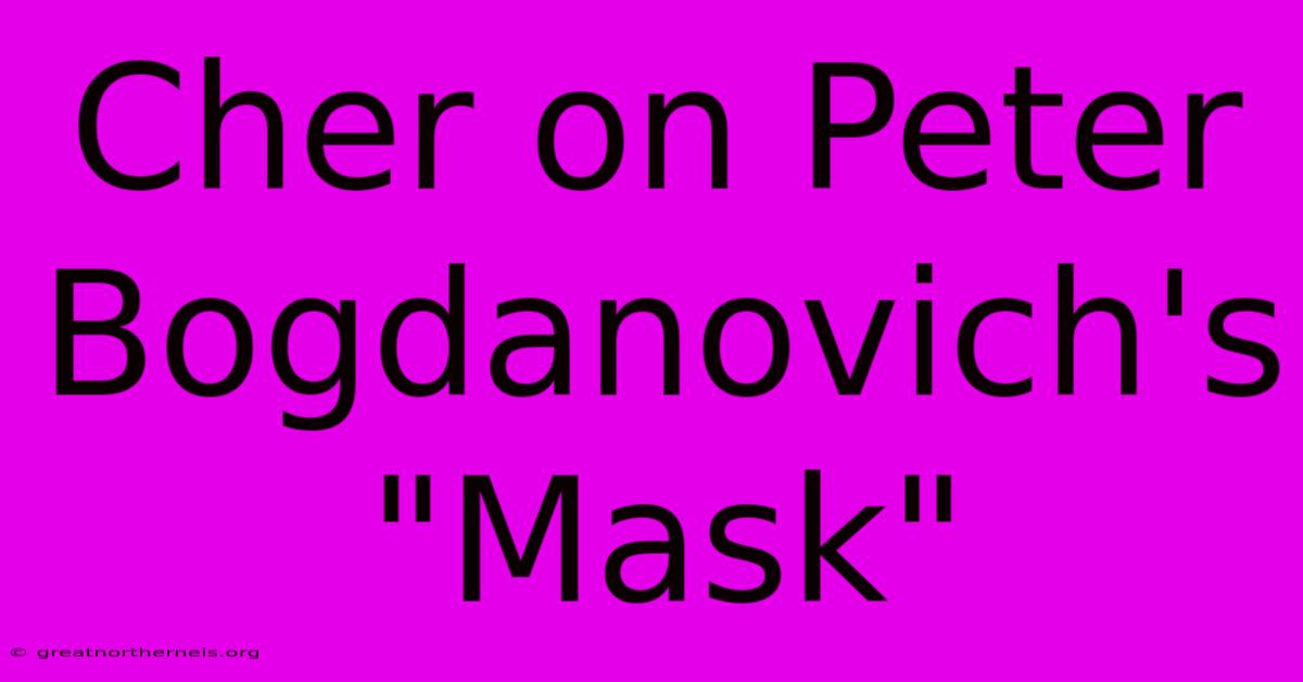 Cher On Peter Bogdanovich's 