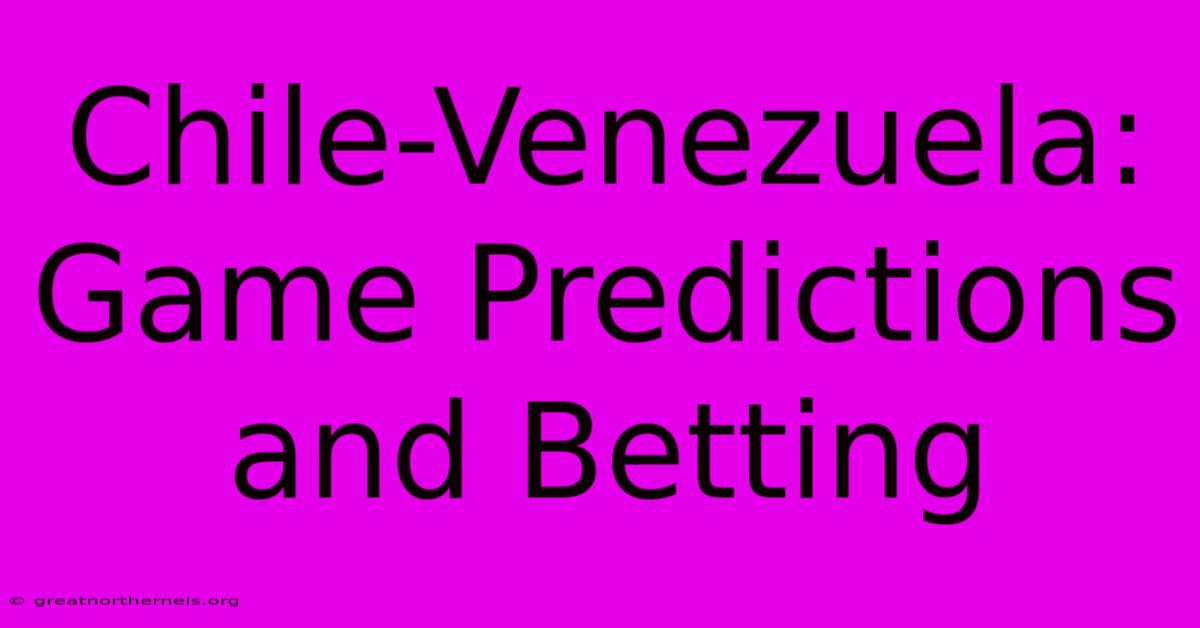 Chile-Venezuela: Game Predictions And Betting