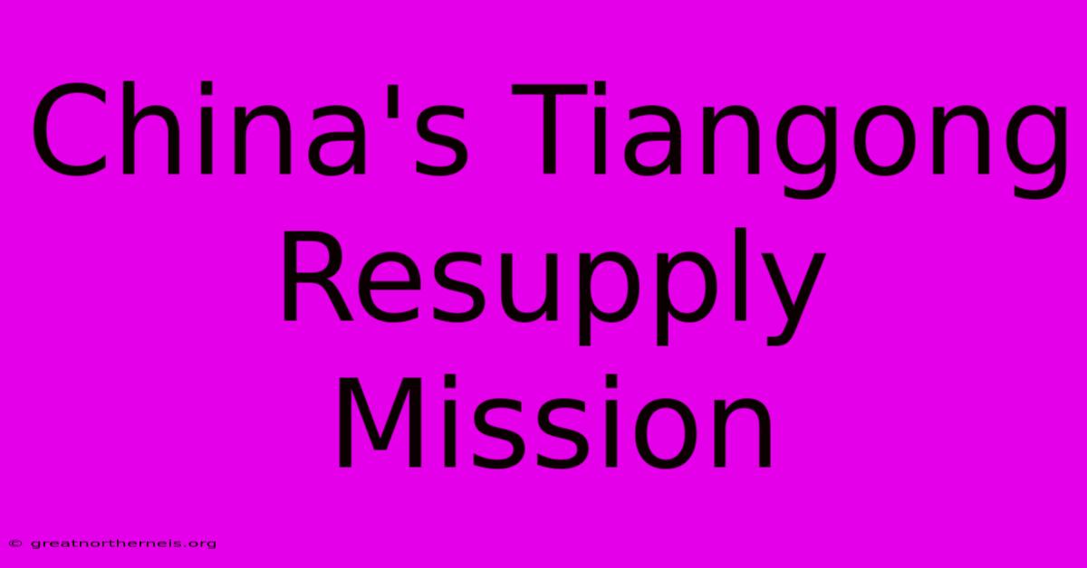 China's Tiangong Resupply Mission