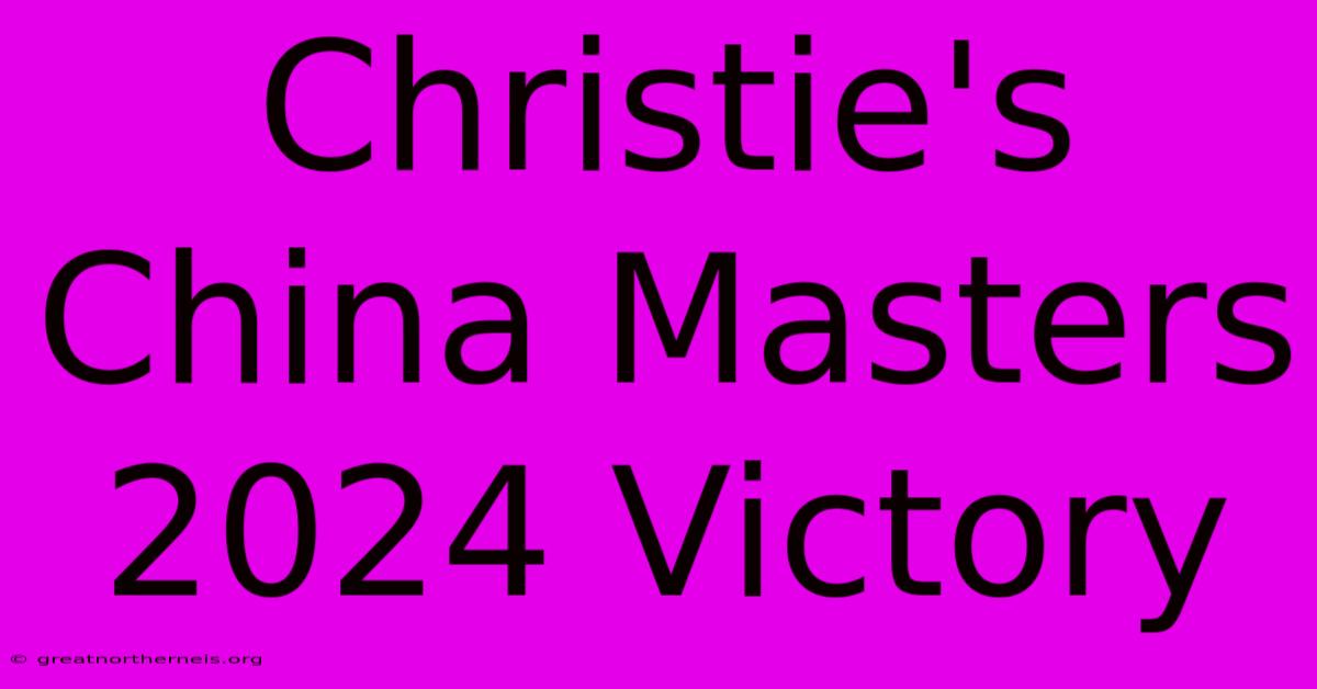 Christie's China Masters 2024 Victory