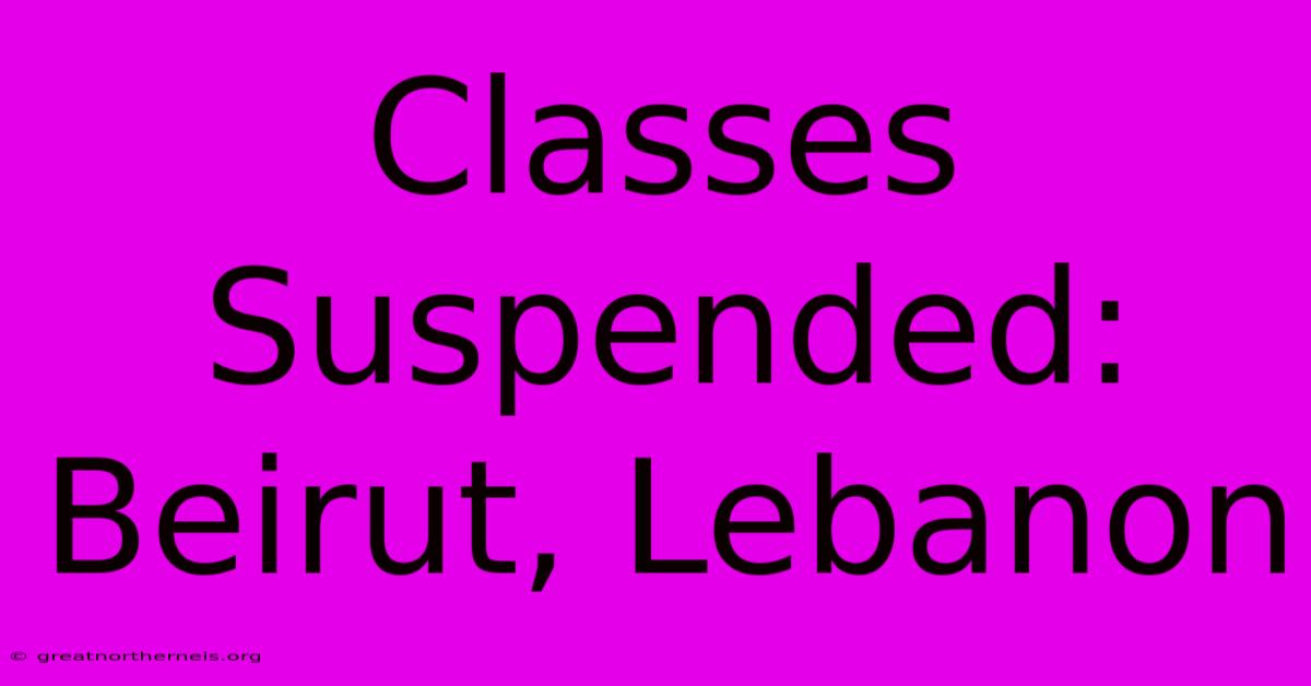 Classes Suspended: Beirut, Lebanon