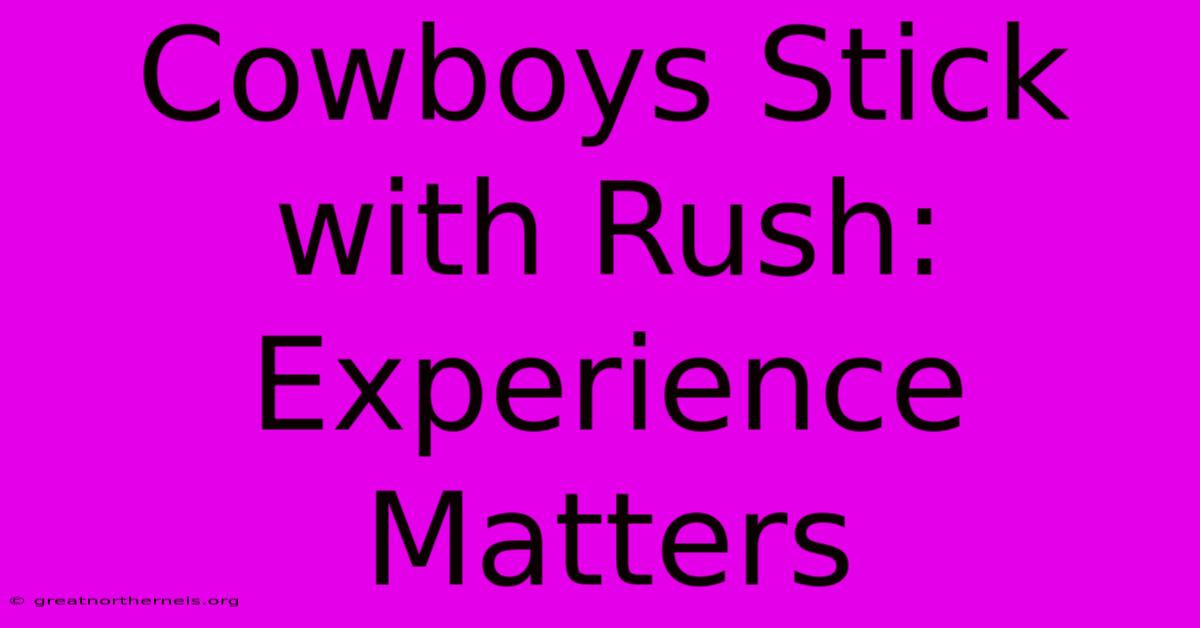 Cowboys Stick With Rush: Experience Matters