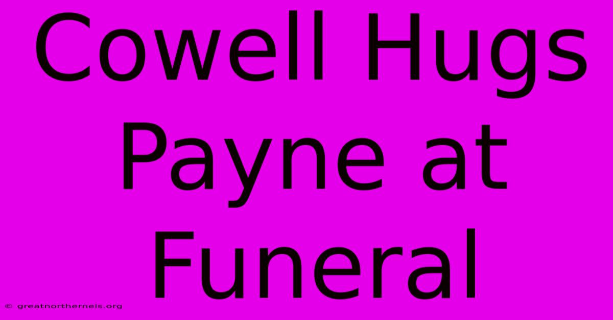 Cowell Hugs Payne At Funeral