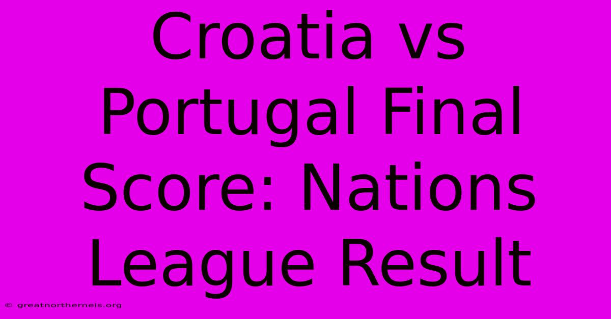 Croatia Vs Portugal Final Score: Nations League Result