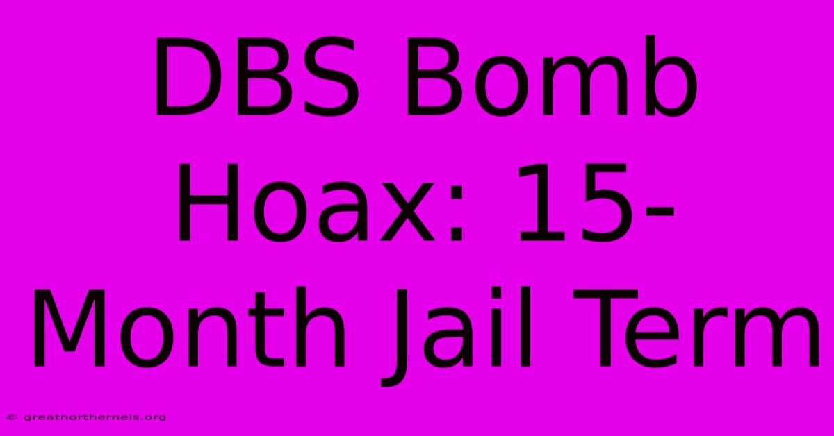 DBS Bomb Hoax: 15-Month Jail Term