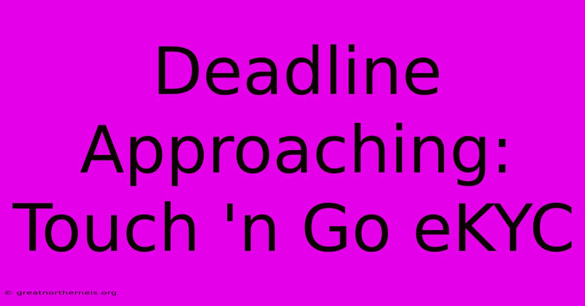 Deadline Approaching: Touch 'n Go EKYC