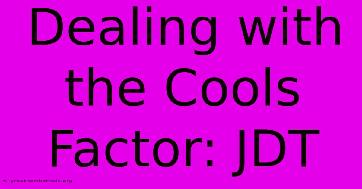 Dealing With The Cools Factor: JDT