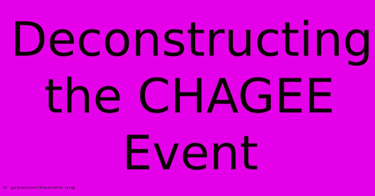 Deconstructing The CHAGEE Event