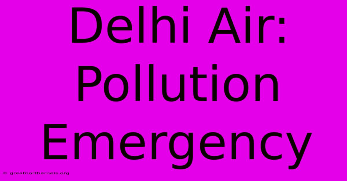 Delhi Air: Pollution Emergency