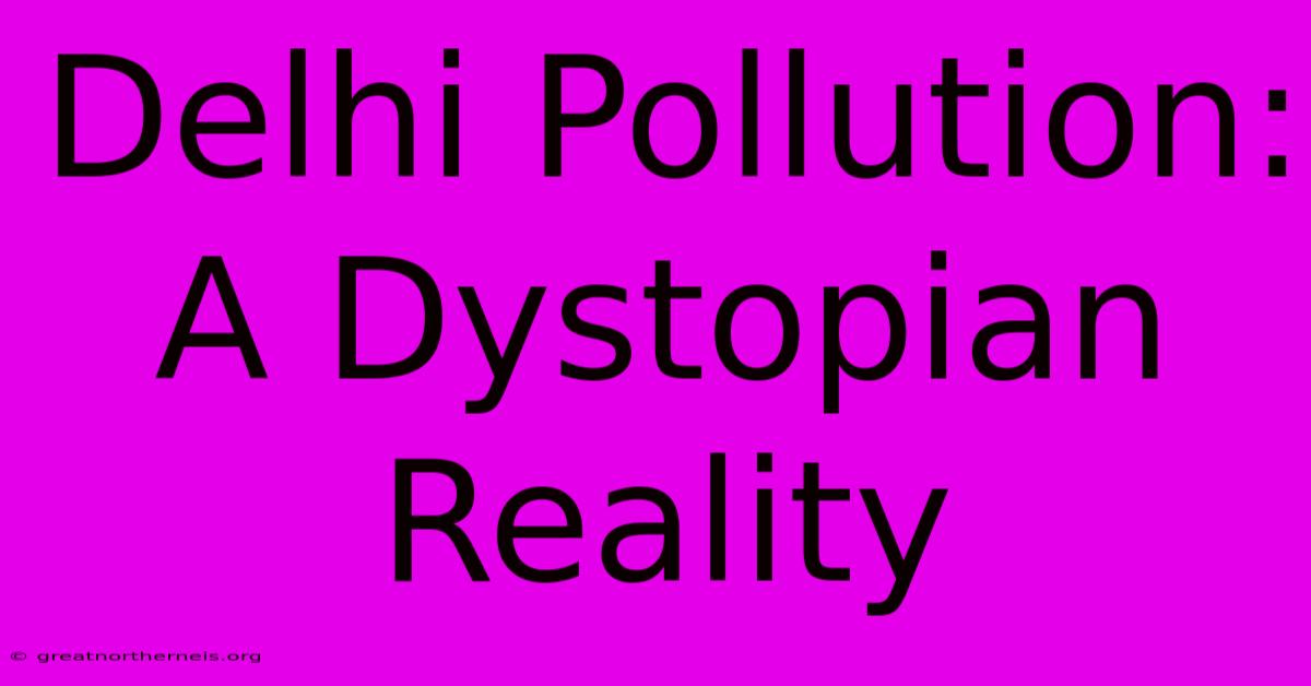 Delhi Pollution: A Dystopian Reality