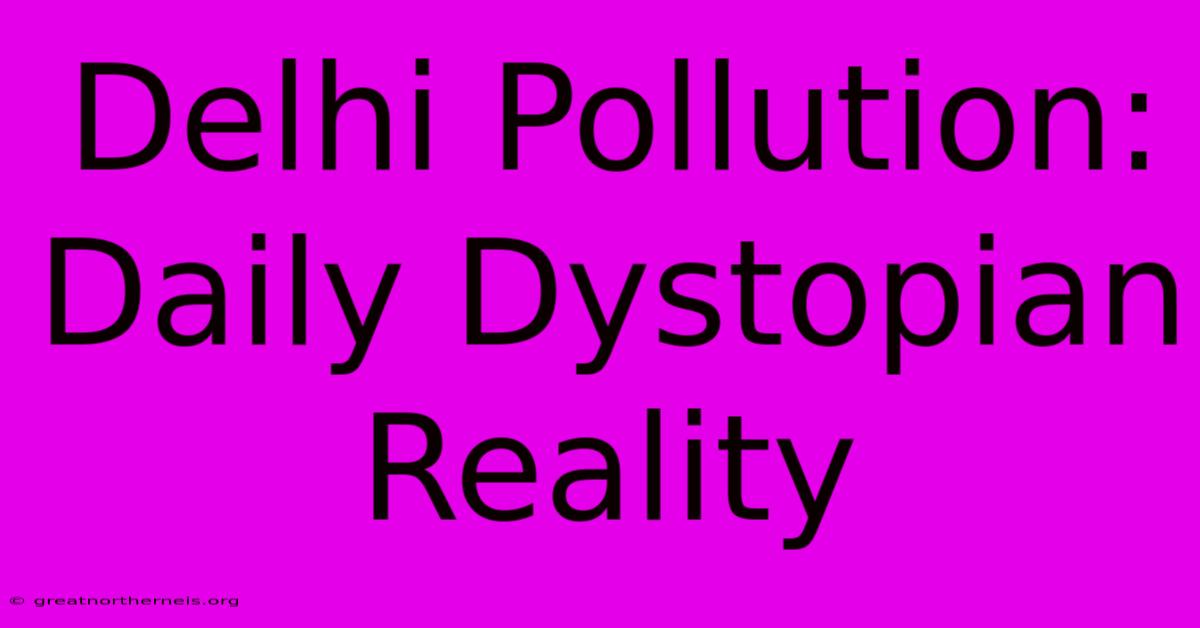 Delhi Pollution: Daily Dystopian Reality