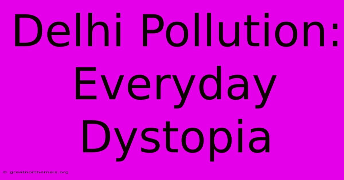 Delhi Pollution: Everyday Dystopia