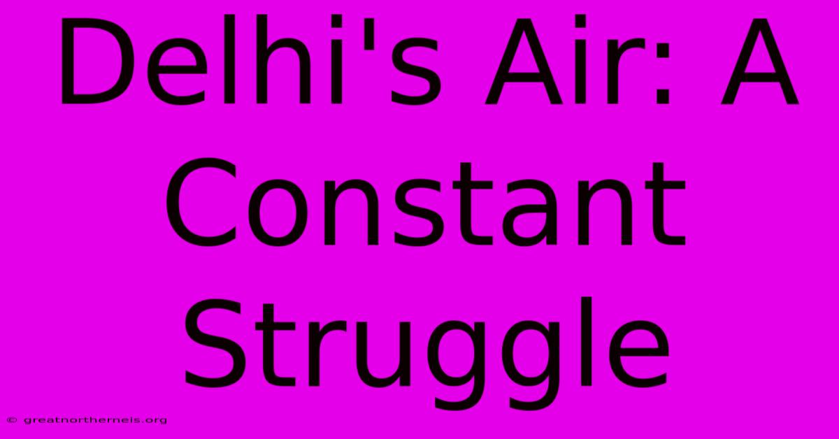 Delhi's Air: A Constant Struggle