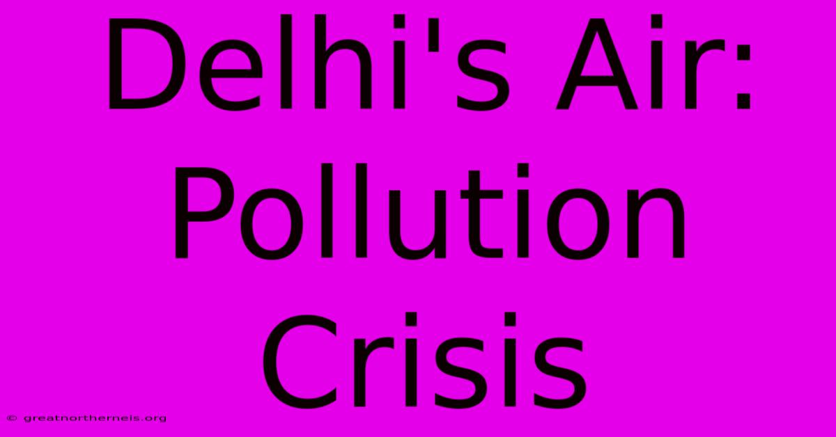 Delhi's Air: Pollution Crisis