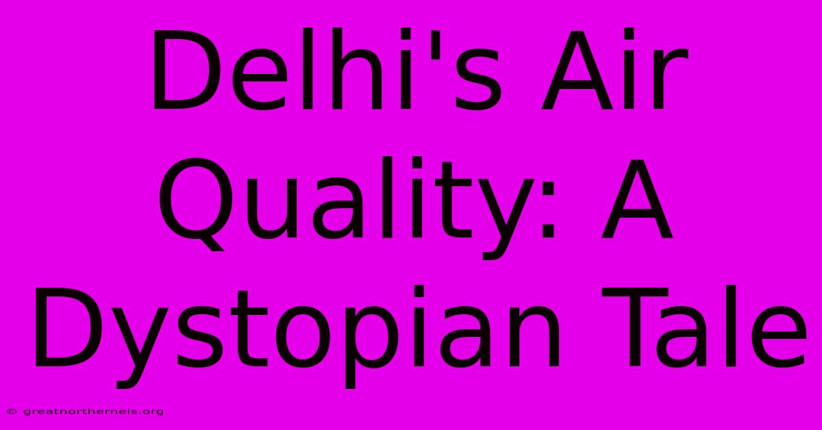 Delhi's Air Quality: A Dystopian Tale