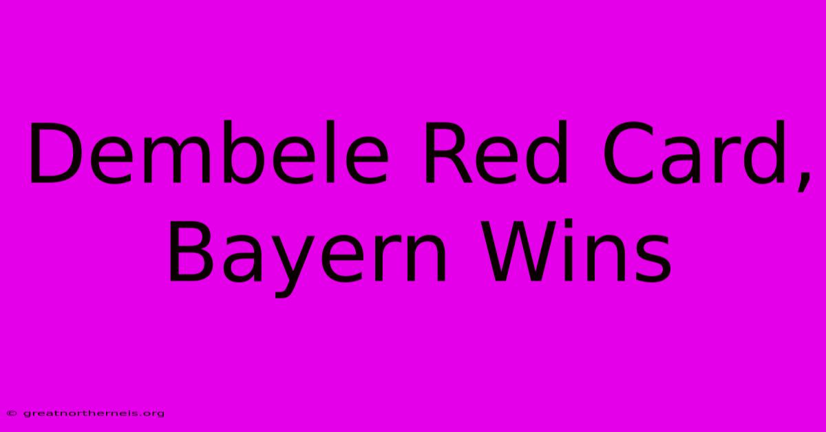 Dembele Red Card, Bayern Wins