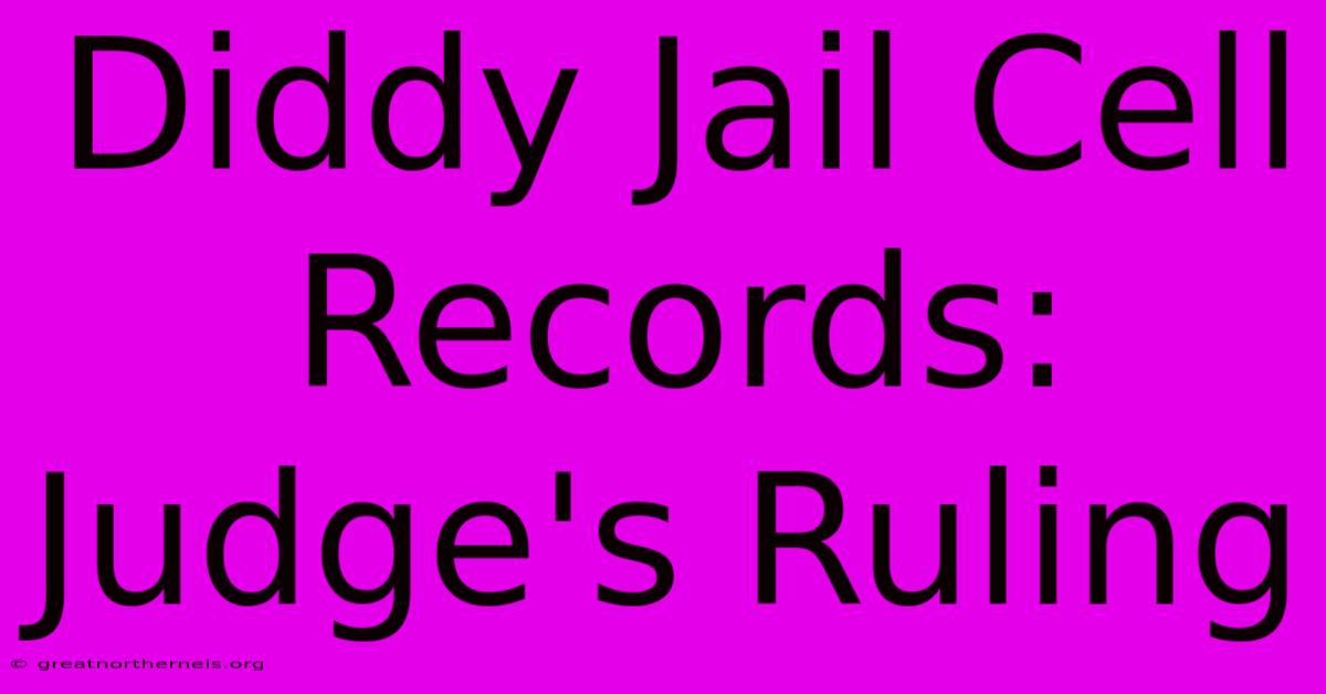 Diddy Jail Cell Records: Judge's Ruling