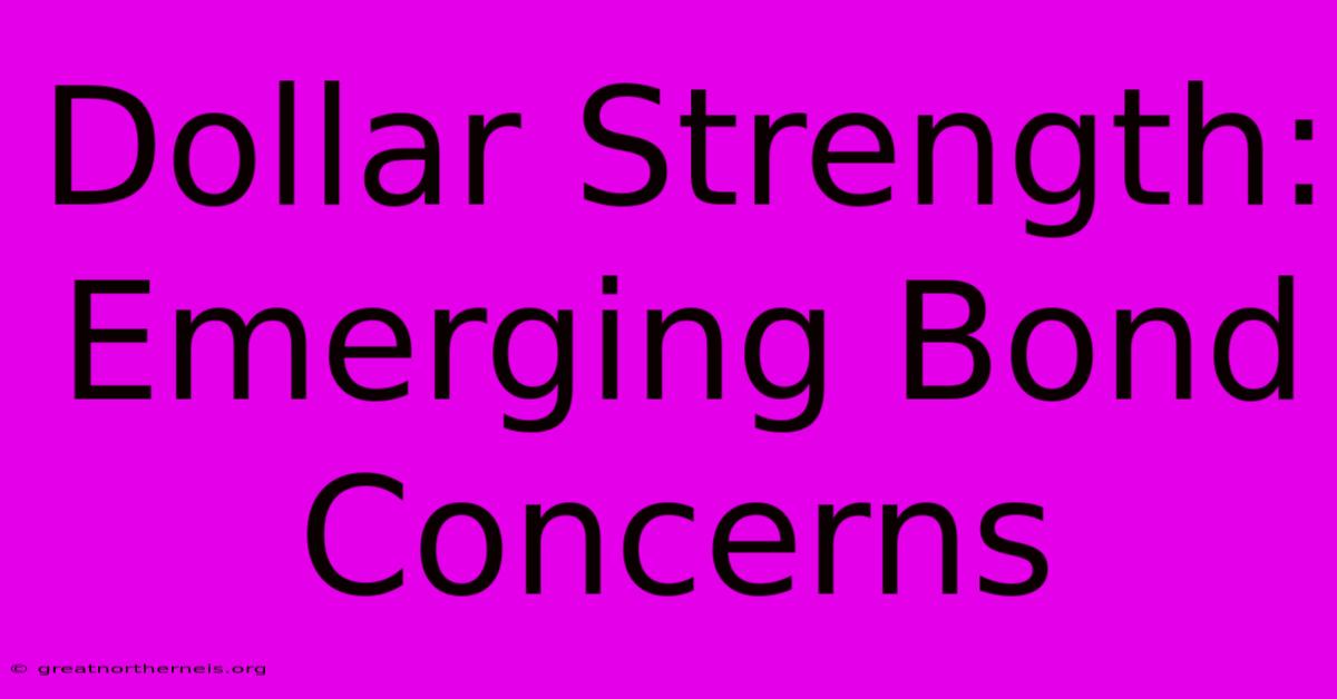 Dollar Strength: Emerging Bond Concerns