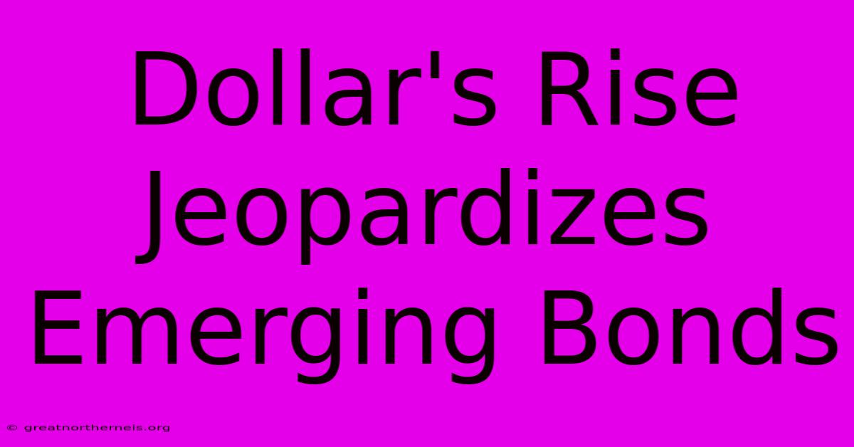 Dollar's Rise Jeopardizes Emerging Bonds