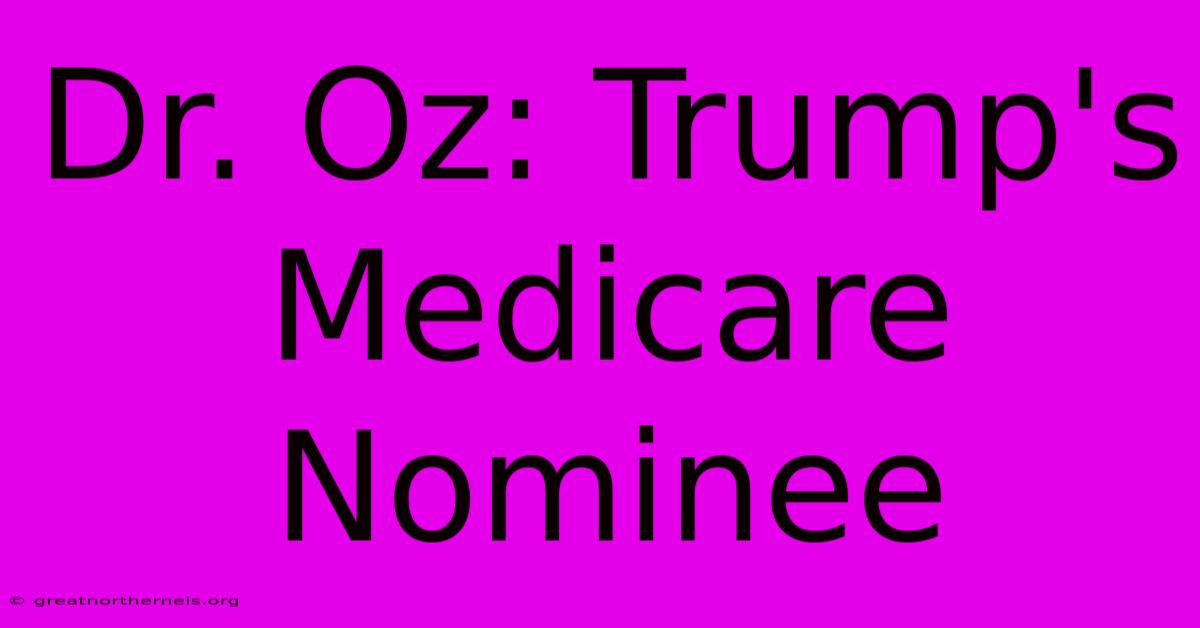 Dr. Oz: Trump's Medicare Nominee