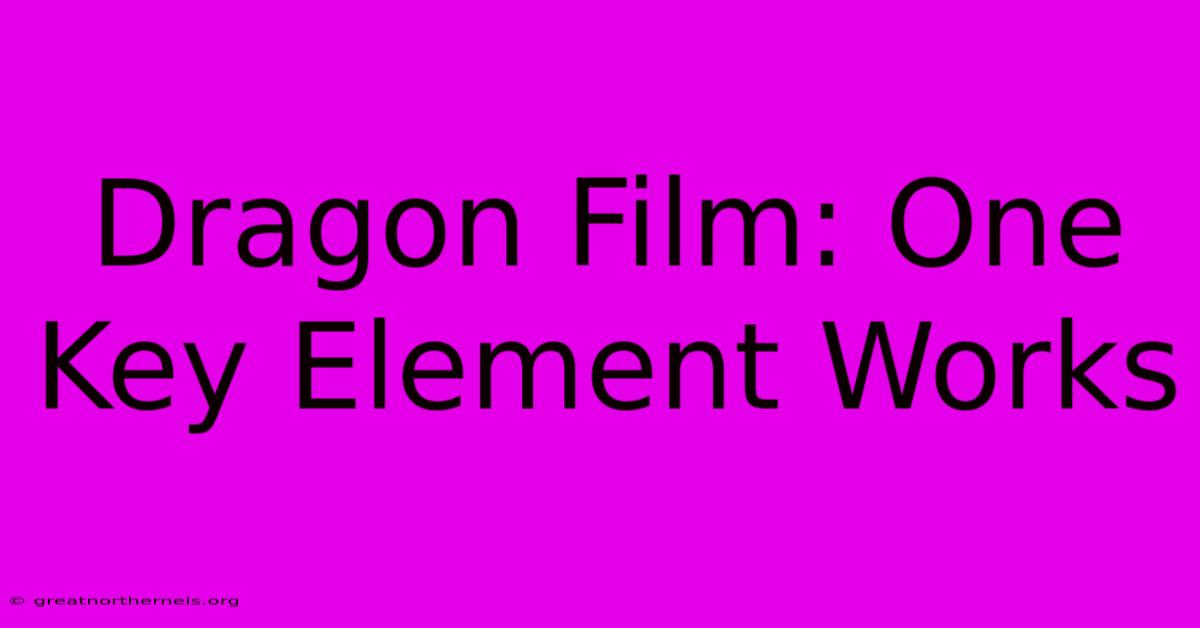 Dragon Film: One Key Element Works