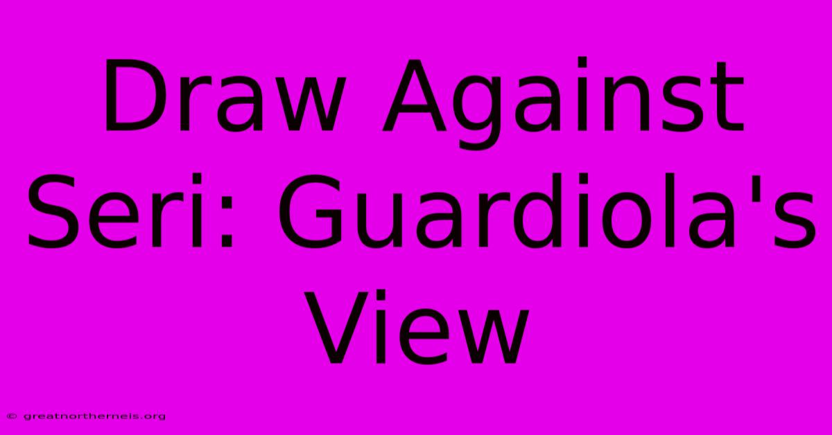 Draw Against Seri: Guardiola's View