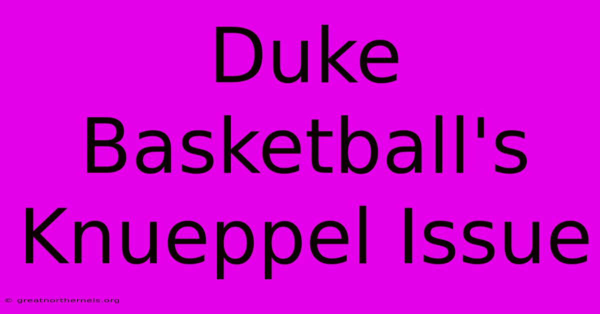 Duke Basketball's Knueppel Issue