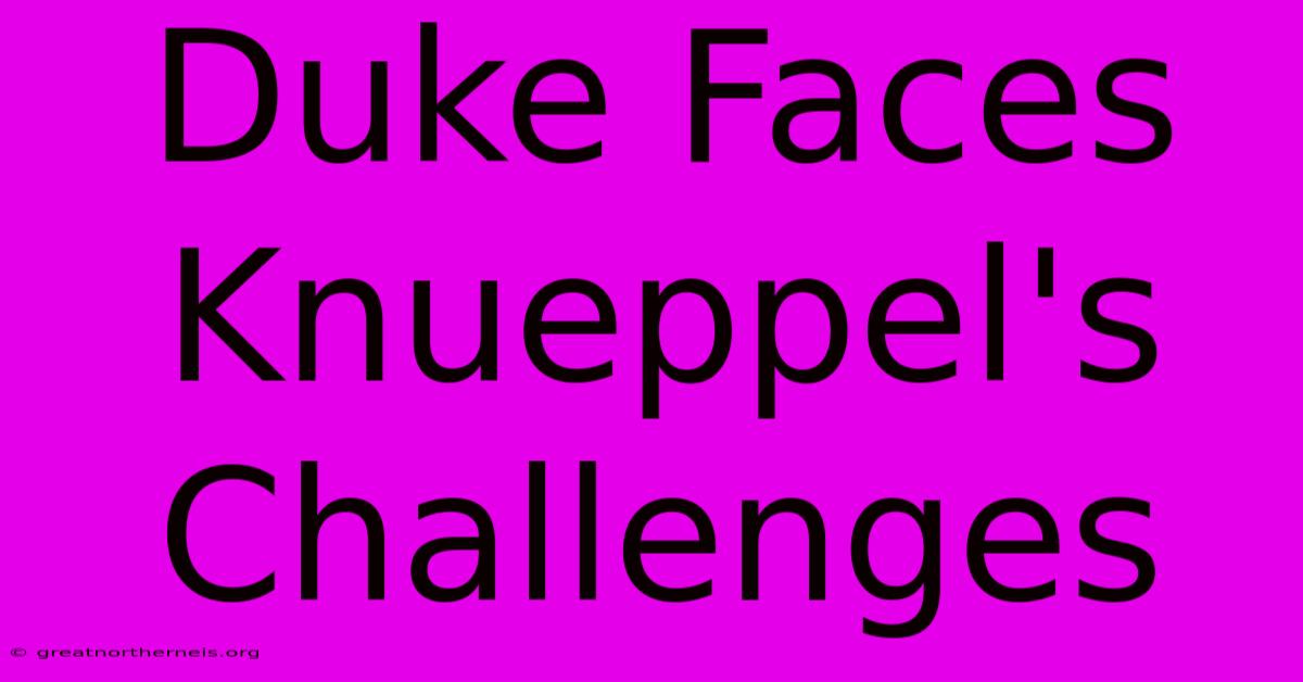 Duke Faces Knueppel's Challenges