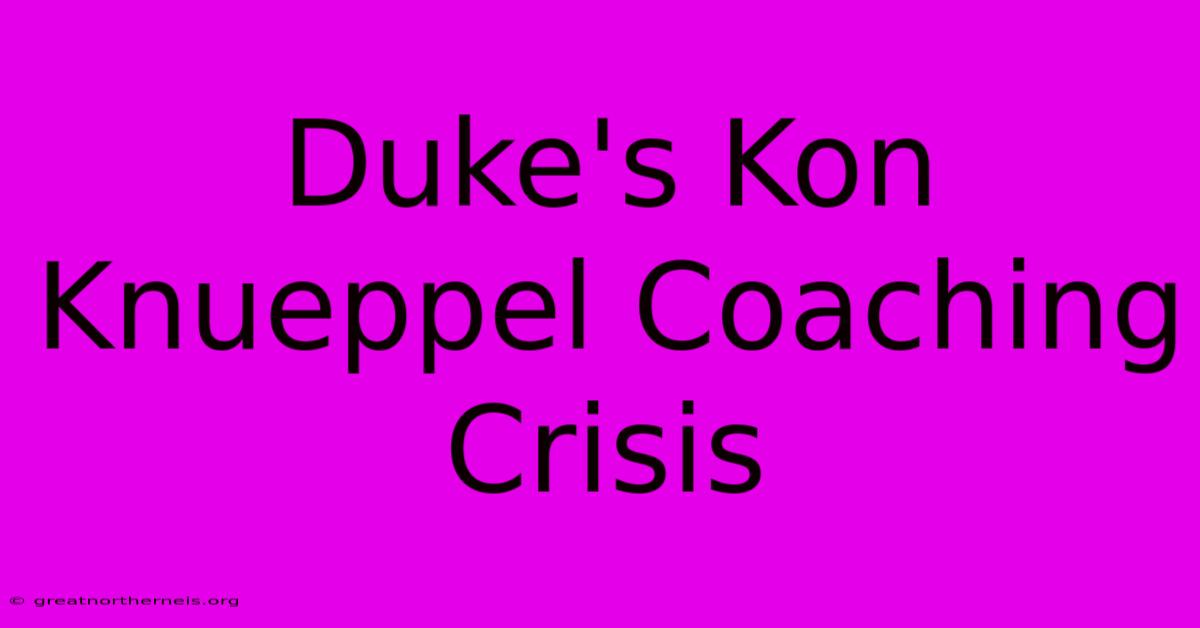 Duke's Kon Knueppel Coaching Crisis