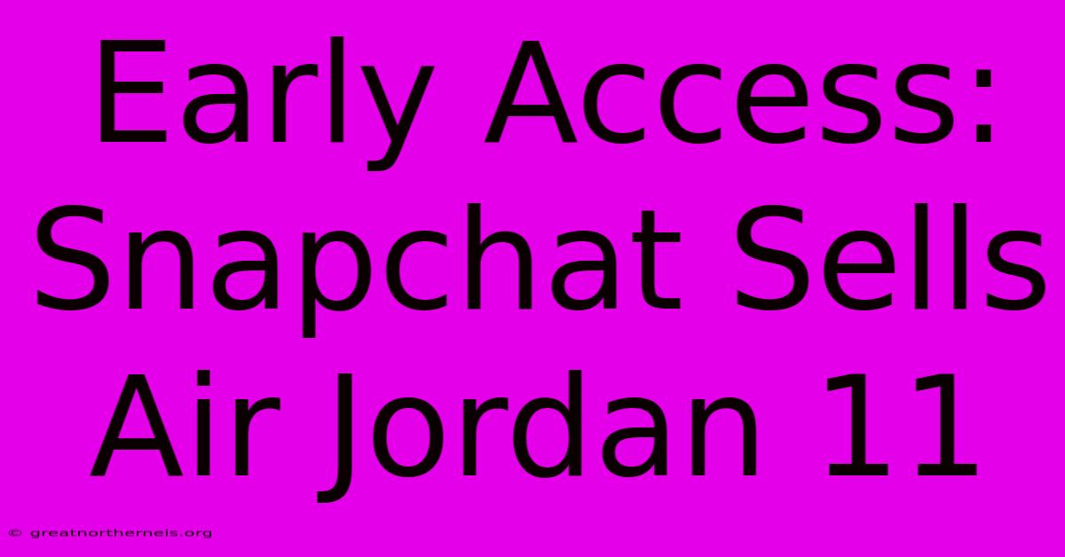 Early Access: Snapchat Sells Air Jordan 11