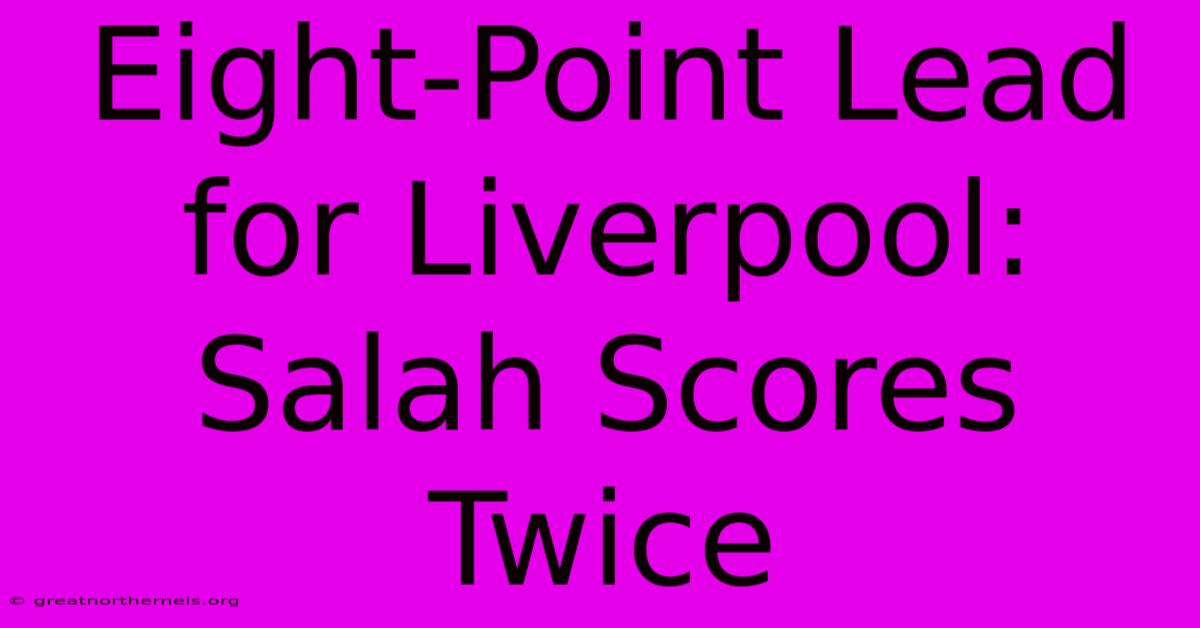 Eight-Point Lead For Liverpool: Salah Scores Twice