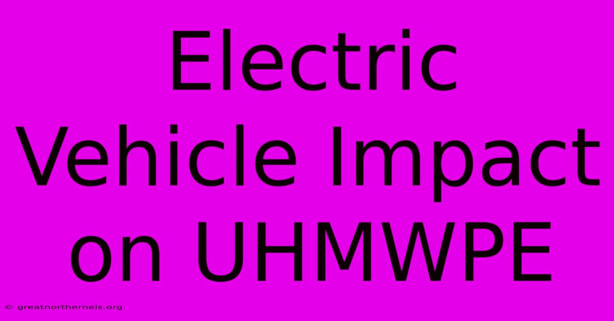 Electric Vehicle Impact On UHMWPE