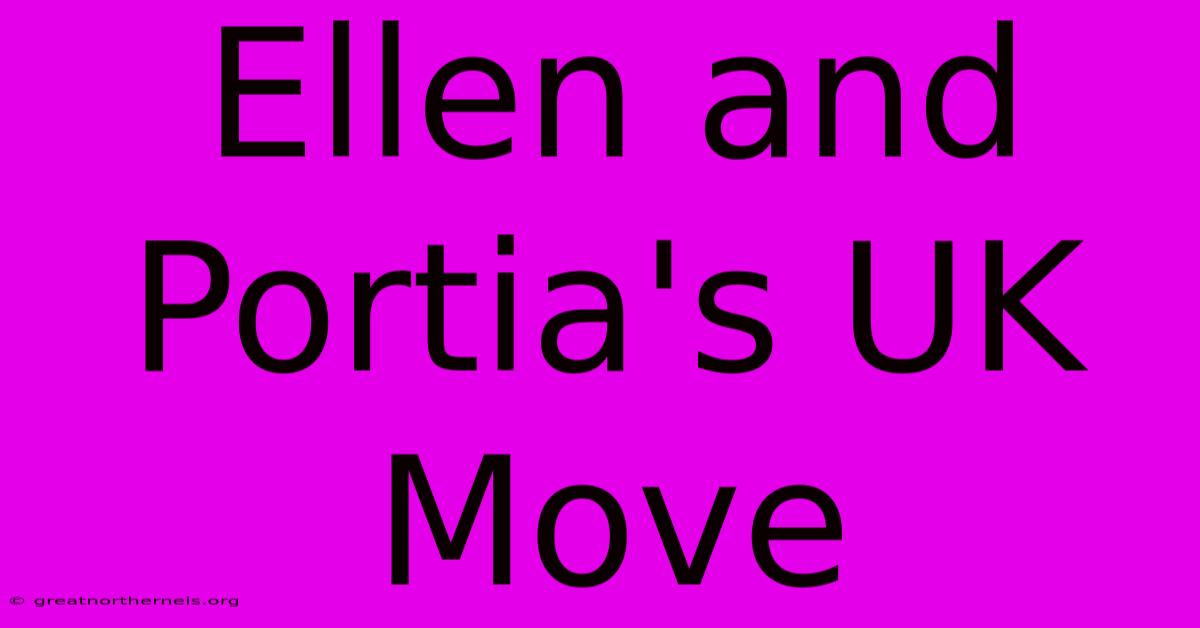 Ellen And Portia's UK Move