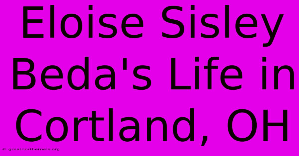 Eloise Sisley Beda's Life In Cortland, OH