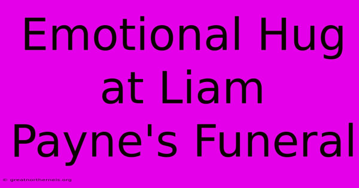 Emotional Hug At Liam Payne's Funeral