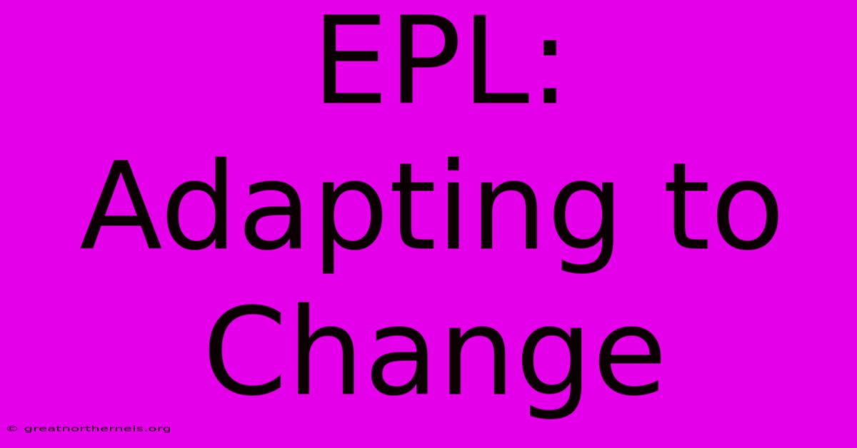 EPL: Adapting To Change